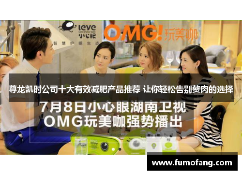 尊龙凯时公司十大有效减肥产品推荐 让你轻松告别赘肉的选择